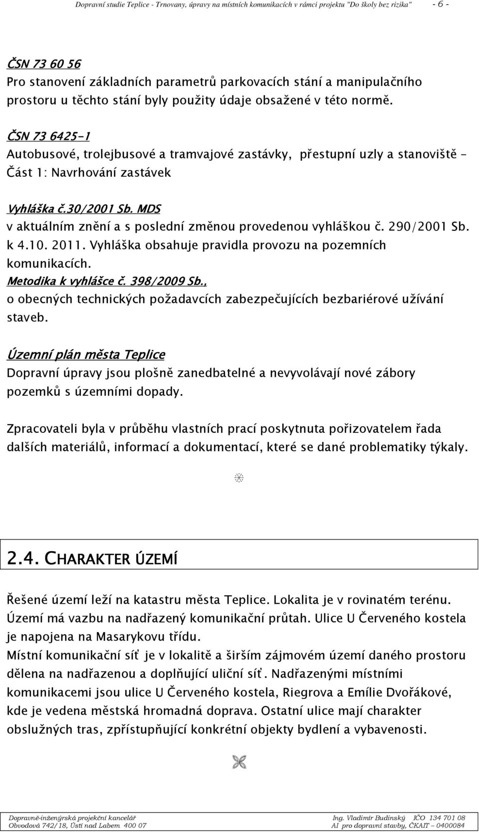 30/2001 Sb. MDS v aktuálním znění a s poslední změnou provedenou vyhláškou č. 290/2001 Sb. k 4.10. 2011. Vyhláška obsahuje pravidla provozu na pozemních komunikacích. Metodika k vyhlášce č.