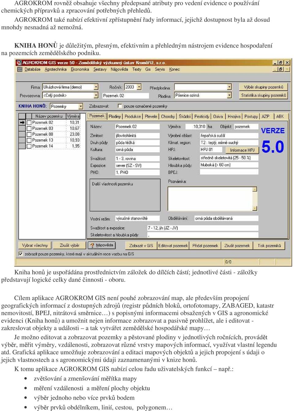 KNIHA HON je dležitým, pesným, efektivním a pehledným nástrojem evidence hospodaení na pozemcích zemdlského podniku.