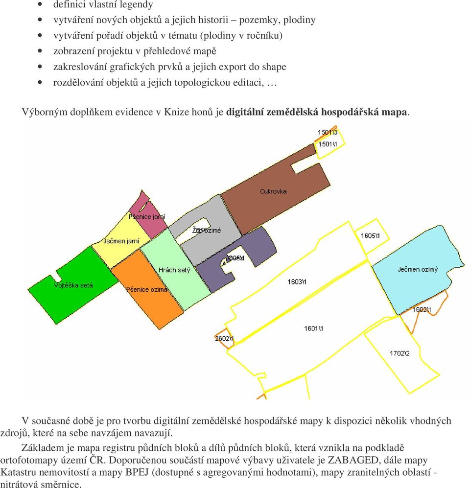 V souasné dob je pro tvorbu digitální zemdlské hospodáské mapy k dispozici nkolik vhodných zdroj, které na sebe navzájem navazují.