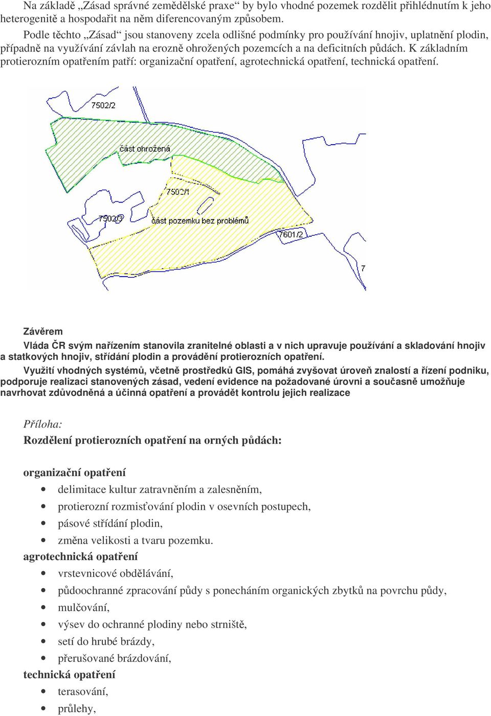 K základním protierozním opatením patí: organizaní opatení, agrotechnická opatení, technická opatení.