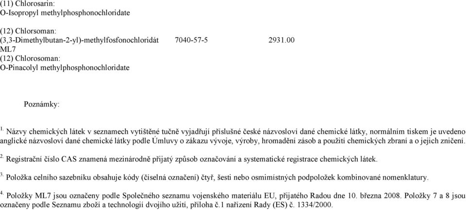 Názvy chemických látek v seznamech vytištěné tučně vyjadřují příslušné české názvosloví dané chemické látky, normálním tiskem je uvedeno anglické názvosloví dané chemické látky podle Úmluvy o zákazu