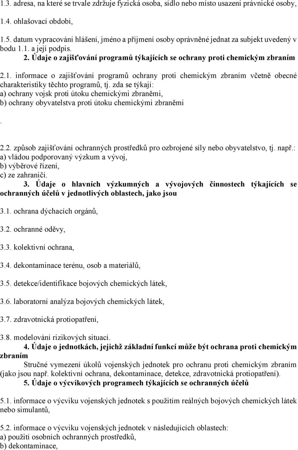 1. a její podpis. 2. Údaje o zajišťování programů týkajících se ochrany proti chemickým zbraním 2.1. informace o zajišťování programů ochrany proti chemickým zbraním včetně obecné charakteristiky těchto programů, tj.