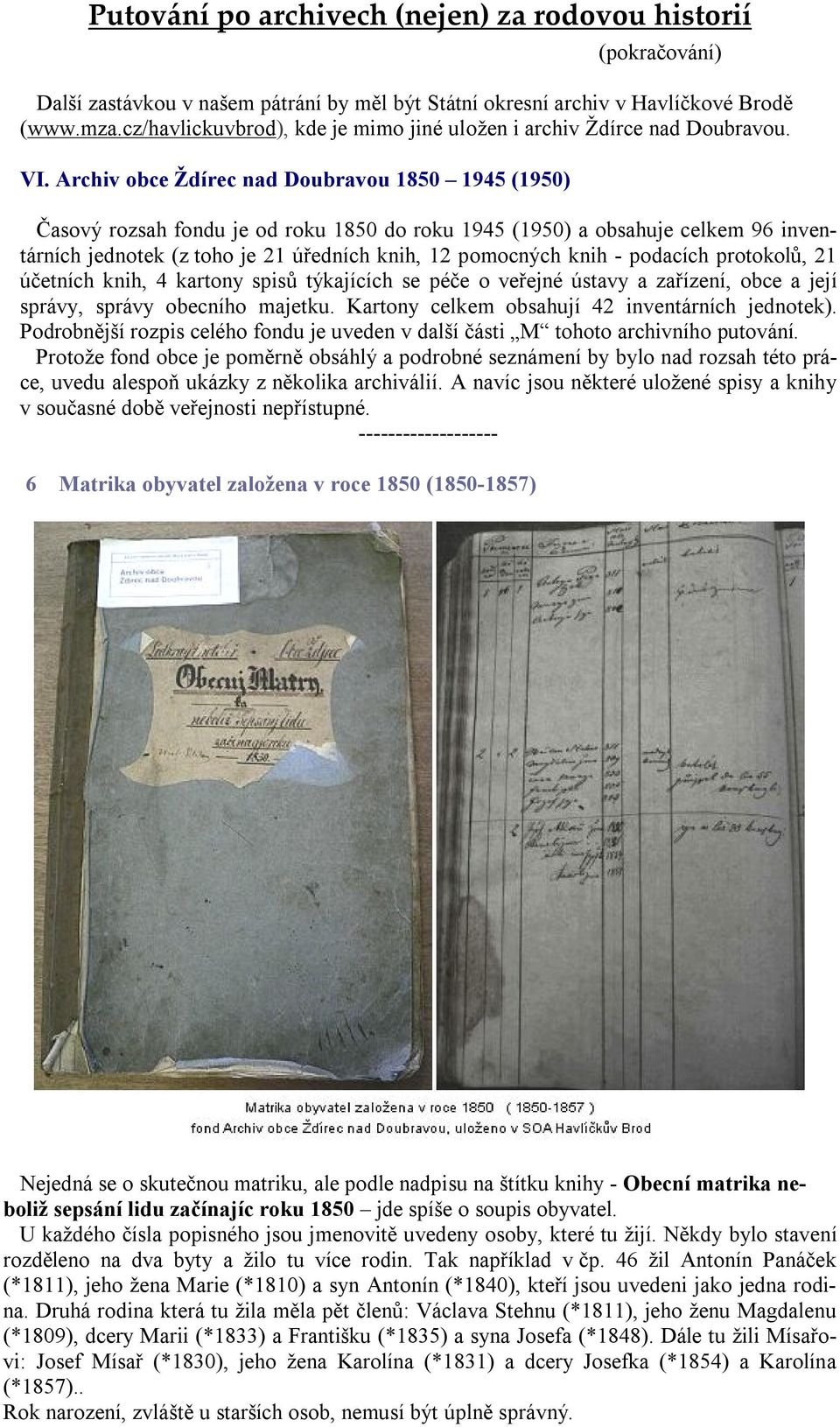 Archiv obce Ždírec nad Doubravou 1850 1945 (1950) Časový rozsah fondu je od roku 1850 do roku 1945 (1950) a obsahuje celkem 96 inventárních jednotek (z toho je 21 úředních knih, 12 pomocných knih -