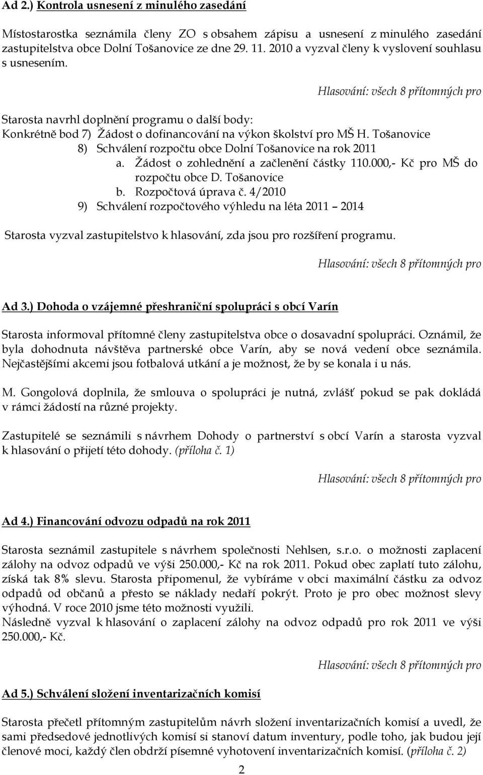 Tošanovice 8) Schválení rozpočtu obce Dolní Tošanovice na rok 2011 a. Ţádost o zohlednění a začlenění částky 110.000,- Kč pro MŠ do rozpočtu obce D. Tošanovice b. Rozpočtová úprava č.