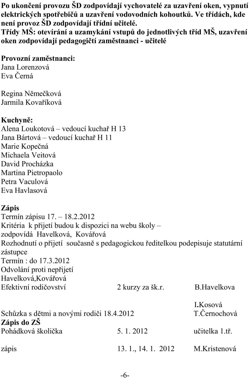 íková Kuchyn : Alena Loukotová vedoucí kucha H 13 Jana Bártová vedoucí kucha H 11 Marie Kope ná Michaela Veitová David Procházka Martina Pietropaolo Petra Vaculová Eva Havlasová Zápis Termín zápisu