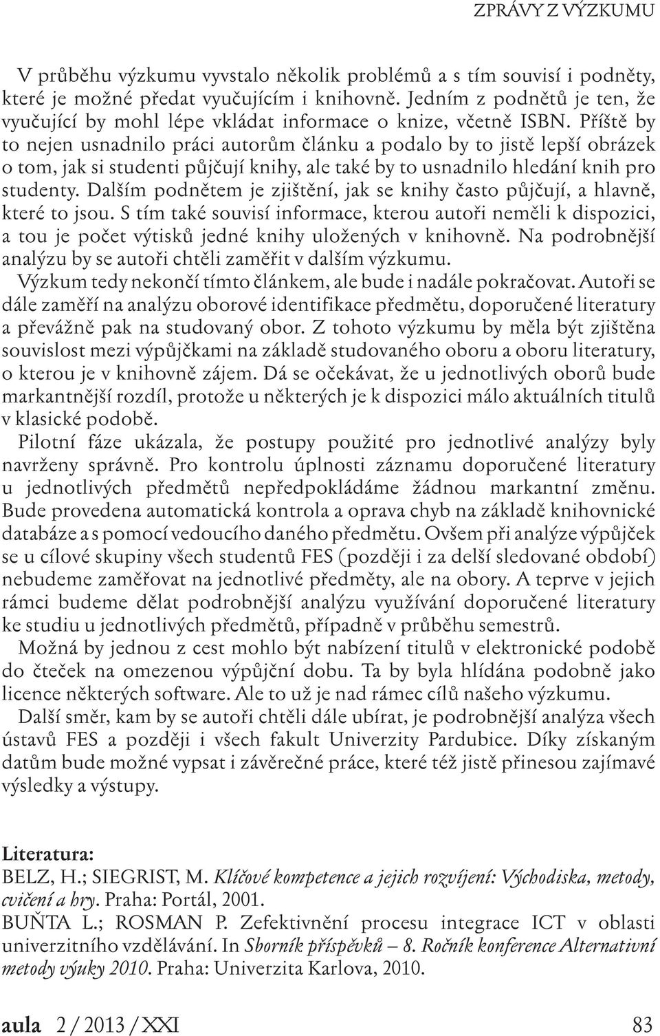 Příště by to nejen usnadnilo práci autorům článku a podalo by to jistě lepší obrázek o tom, jak si studenti půjčují knihy, ale také by to usnadnilo hledání knih pro studenty.