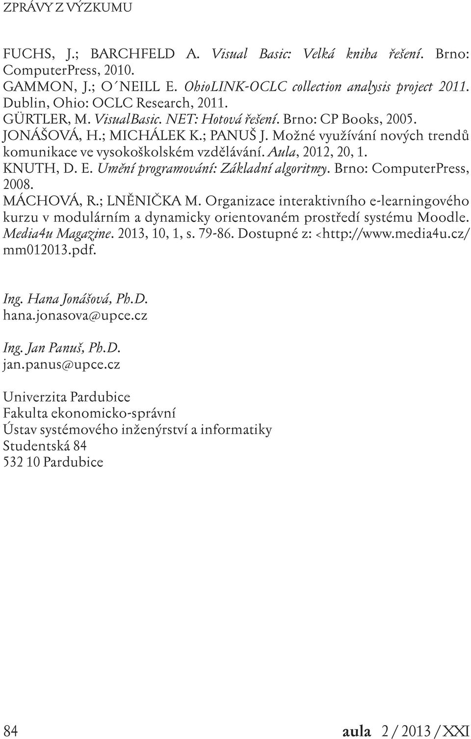 KNUTH, D. E. Umění programování: Základní algoritmy. Brno: ComputerPress, 2008. MÁCHOVÁ, R.; LNĚNIČKA M.