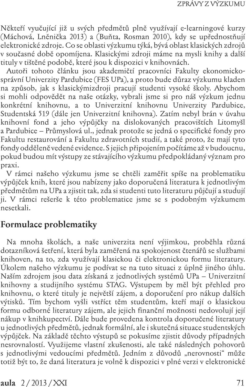Autoři tohoto článku jsou akademičtí pracovníci Fakulty ekonomickosprávní Univerzity Pardubice (FES UPa), a proto bude důraz výzkumu kladen na způsob, jak s klasickýmizdroji pracují studenti vysoké
