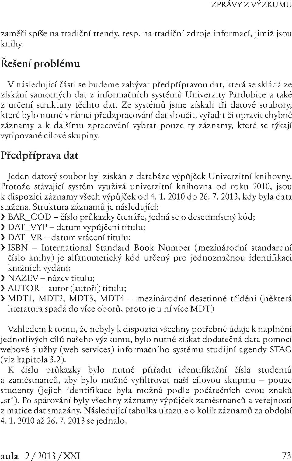 Ze systémů jsme získali tři datové soubory, které bylo nutné v rámci předzpracování dat sloučit, vyřadit či opravit chybné záznamy a k dalšímu zpracování vybrat pouze ty záznamy, které se týkají