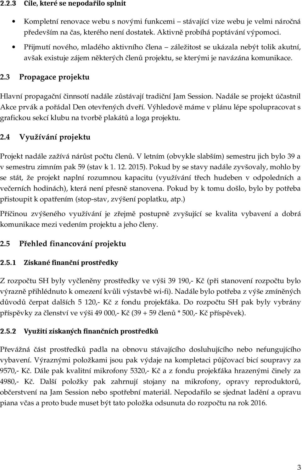 3 Propagace projektu Hlavní propagační činnsotí nadále zůstávají tradiční Jam Session. Nadále se projekt účastnil Akce prvák a pořádal Den otevřených dveří.