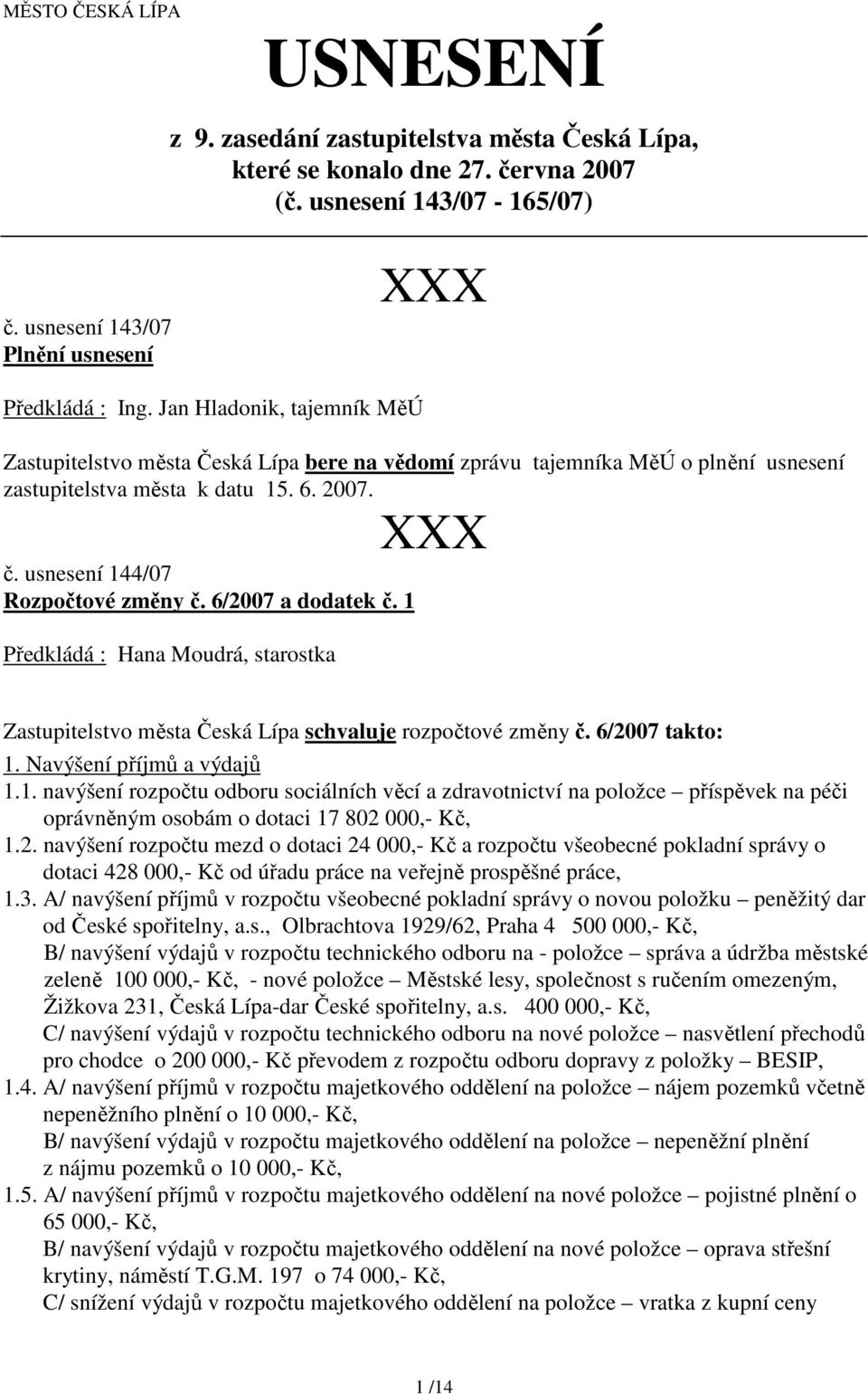 6/2007 a dodatek č. 1 Předkládá : Hana Moudrá, starostka Zastupitelstvo města schvaluje rozpočtové změny č. 6/2007 takto: 1. Navýšení příjmů a výdajů 1.1. navýšení rozpočtu odboru sociálních věcí a zdravotnictví na položce příspěvek na péči oprávněným osobám o dotaci 17 802 000,- Kč, 1.