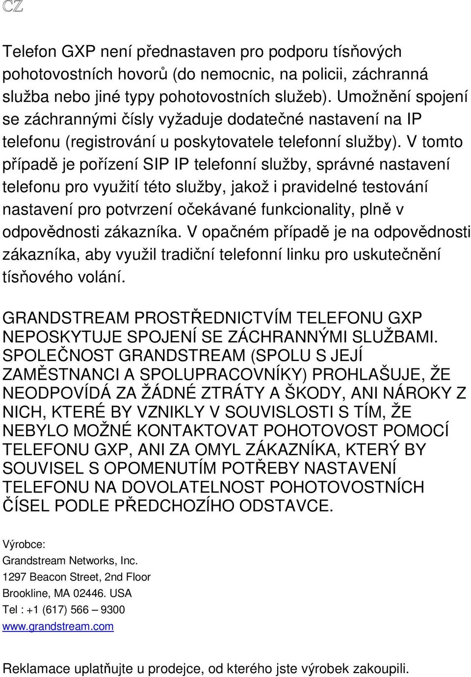 V tomto případě je pořízení SIP IP telefonní služby, správné nastavení telefonu pro využití této služby, jakož i pravidelné testování nastavení pro potvrzení očekávané funkcionality, plně v