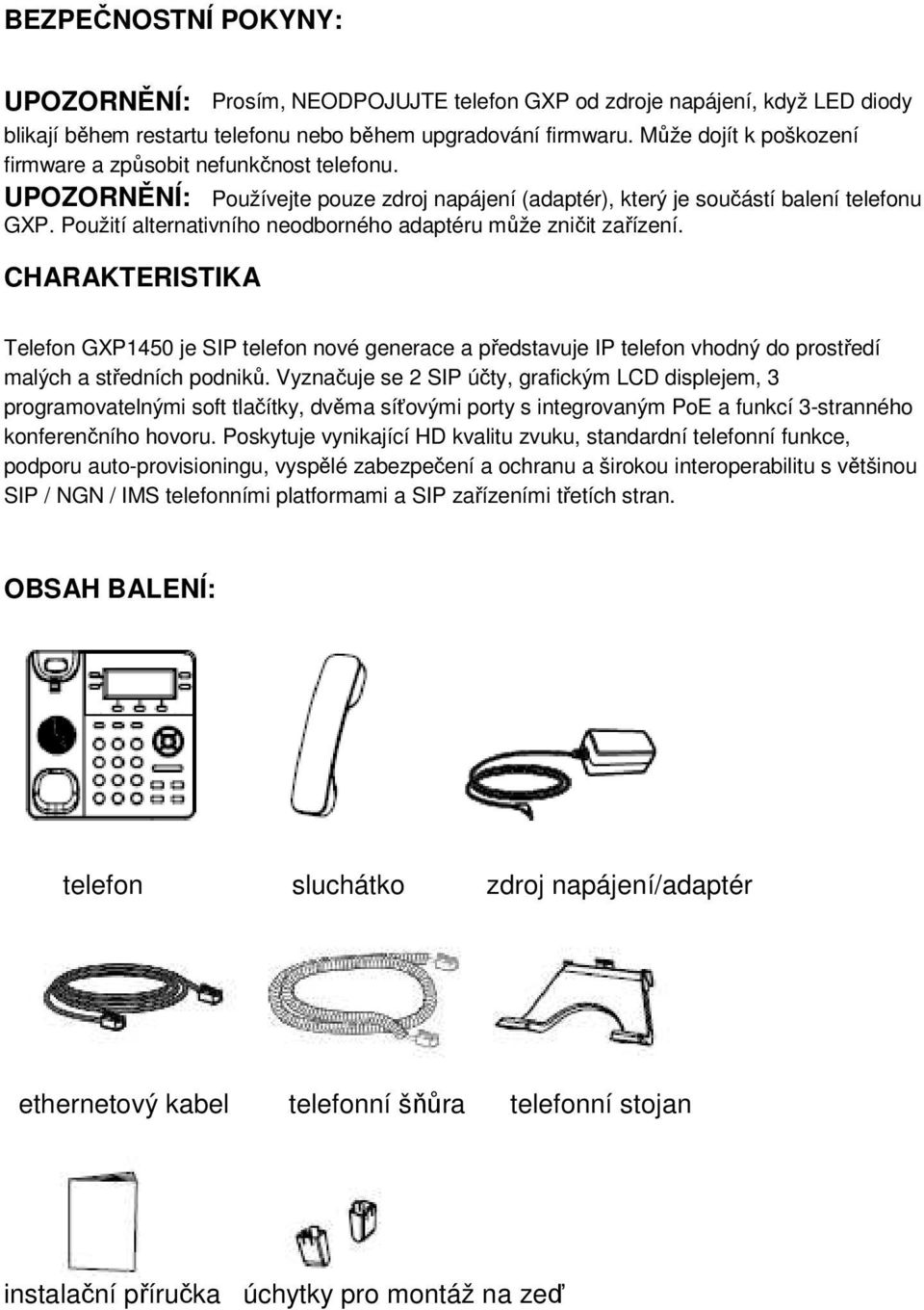 Použití alternativního neodborného adaptéru může zničit zařízení. CHARAKTERISTIKA Telefon GXP1450 je SIP telefon nové generace a představuje IP telefon vhodný do prostředí malých a středních podniků.