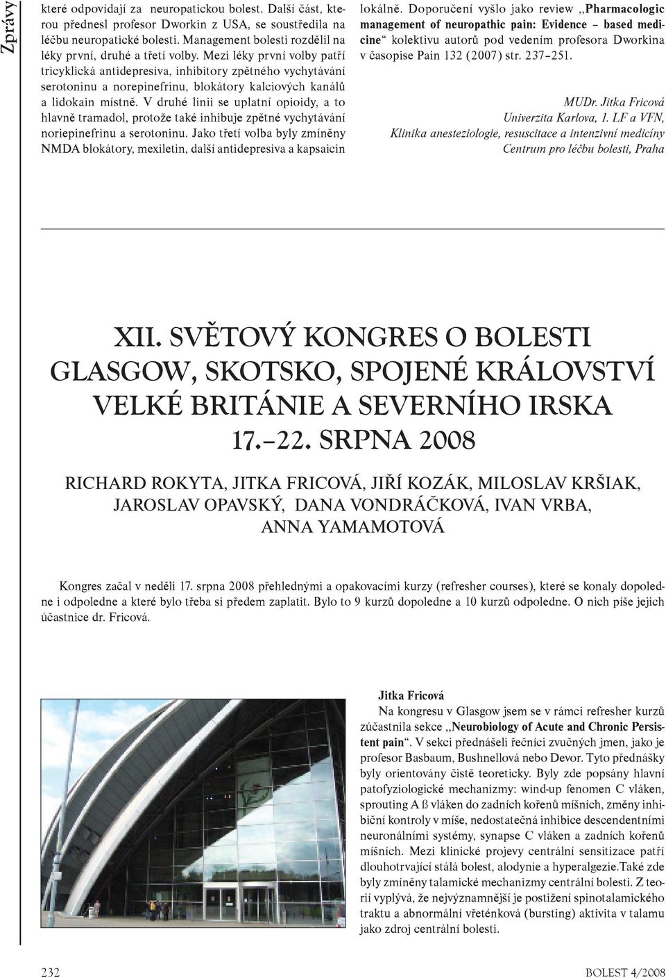 Mezi léky první volby patøí tricyklická antidepresiva, inhibitory zpìtného vychytávání serotoninu a norepinefrinu, blokátory kalciových kanálù a lidokain místnì.