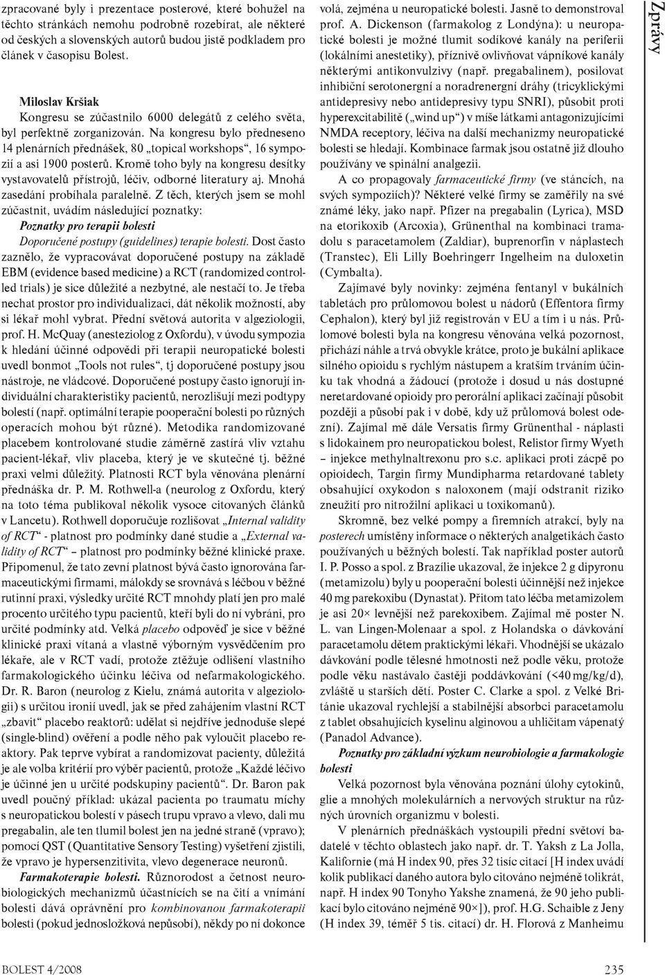 Na kongresu bylo pøedneseno 14 plenárních pøednášek, 80 topical workshops, 16 sympozií a asi 1900 posterù. Kromì toho byly na kongresu desítky vystavovatelù pøístrojù, léèiv, odborné literatury aj.