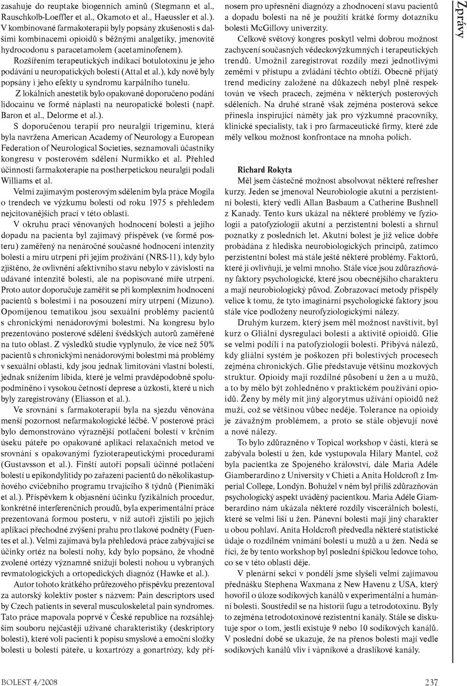 Rozšíøením terapeutických indikací botulotoxinu je jeho podávání u neuropatických bolestí (Attal et al.), kdy novì byly popsány i jeho efekty u syndromu karpálního tunelu.