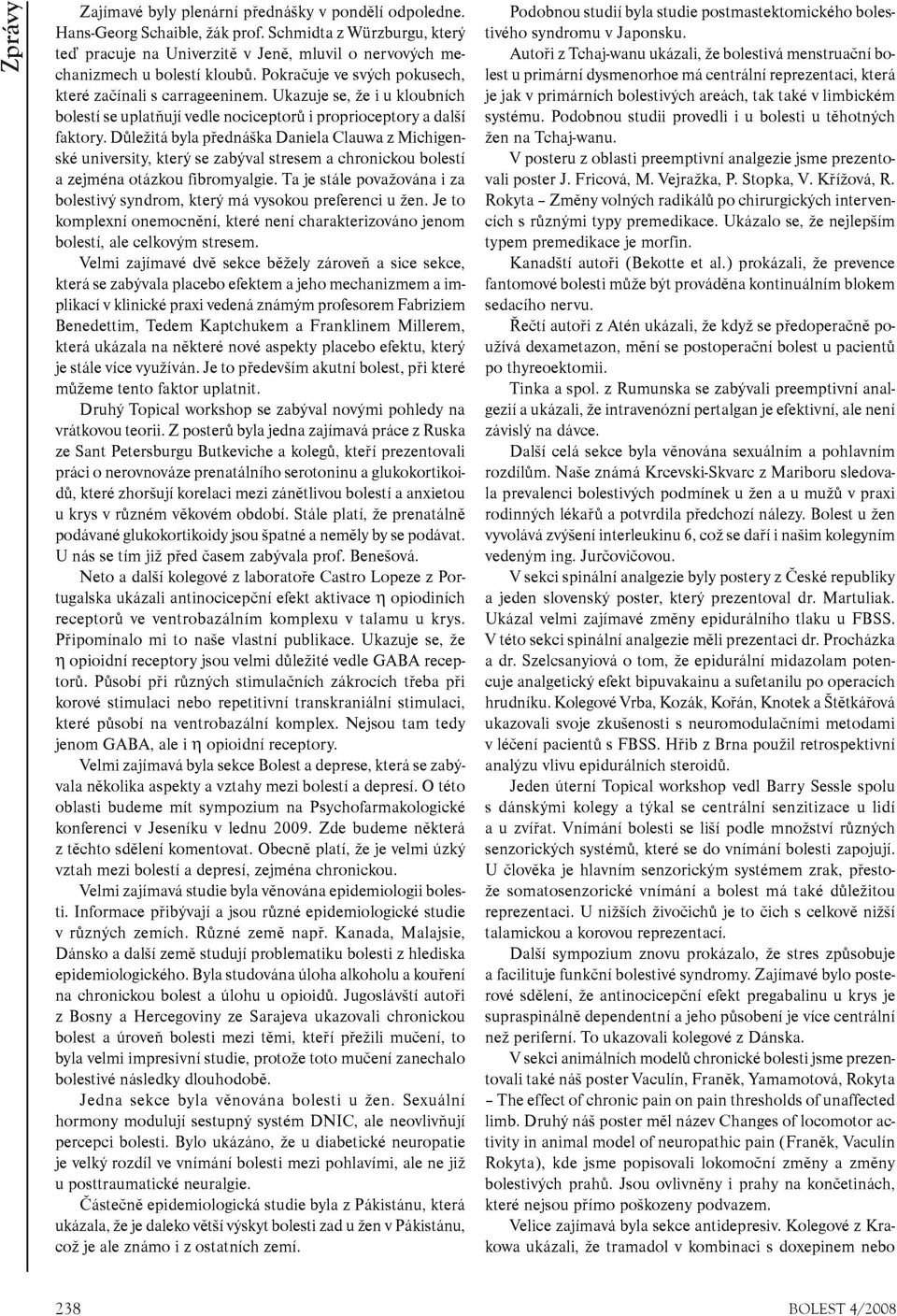 Dùležitá byla pøednáška Daniela Clauwa z Michigenské university, který se zabýval stresem a chronickou bolestí a zejména otázkou fibromyalgie.