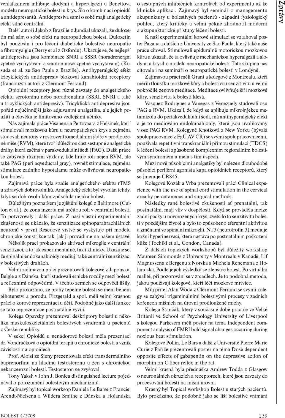 Duloxetin byl používán i pro léèení diabetické bolestivé neuropatie a fibromyalgie (Derry et al z Oxfordu).
