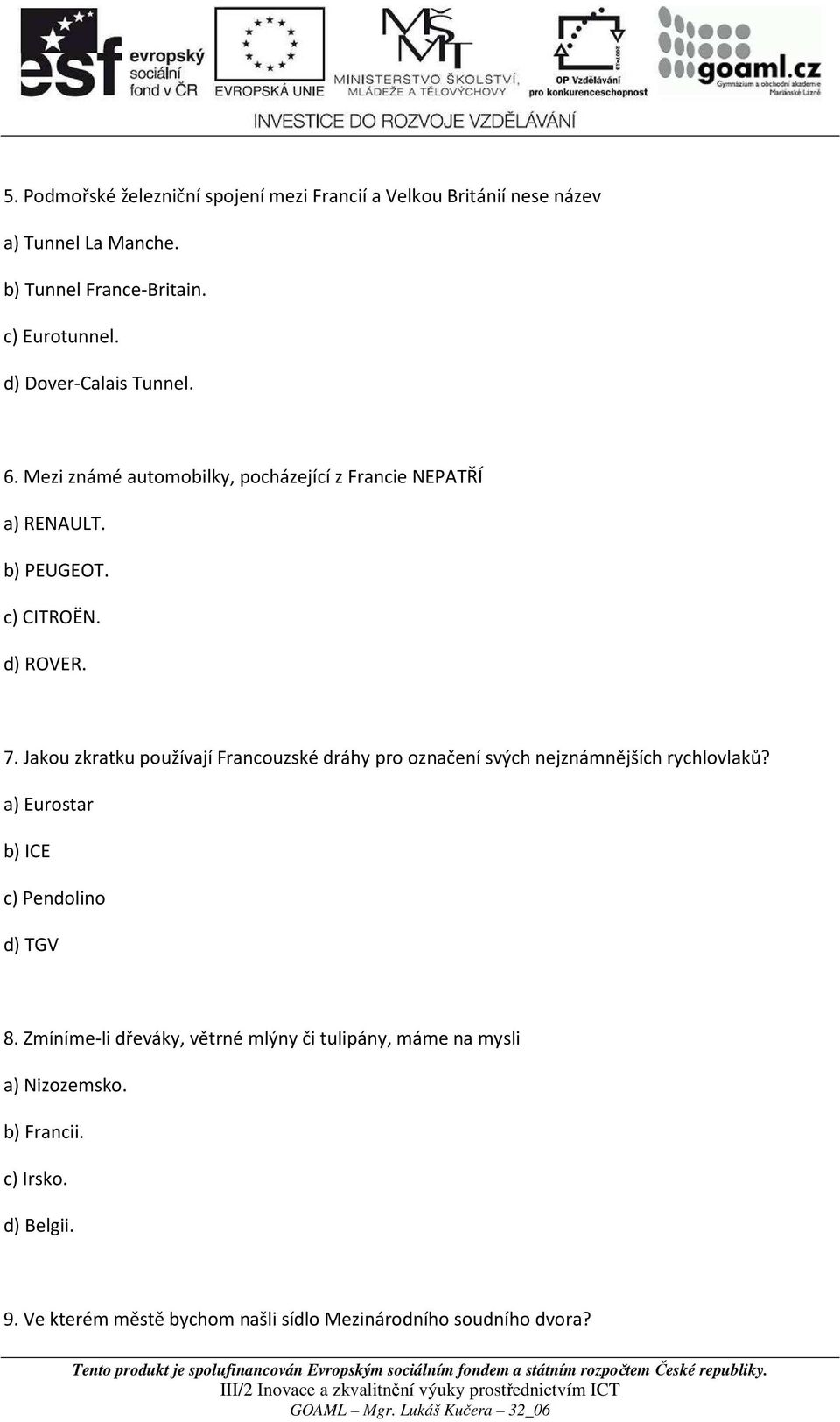 Jakou zkratku používají Francouzské dráhy pro označení svých nejznámnějších rychlovlaků? a) Eurostar b) ICE c) Pendolino d) TGV 8.