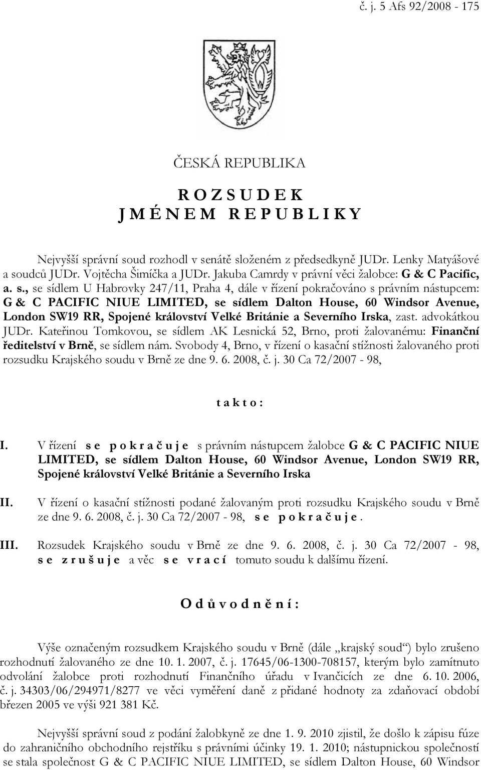 , se sídlem U Habrovky 247/11, Praha 4, dále v řízení pokračováno s právním nástupcem: G & C PACIFIC NIUE LIMITED, se sídlem Dalton House, 60 Windsor Avenue, London SW19 RR, Spojené království Velké