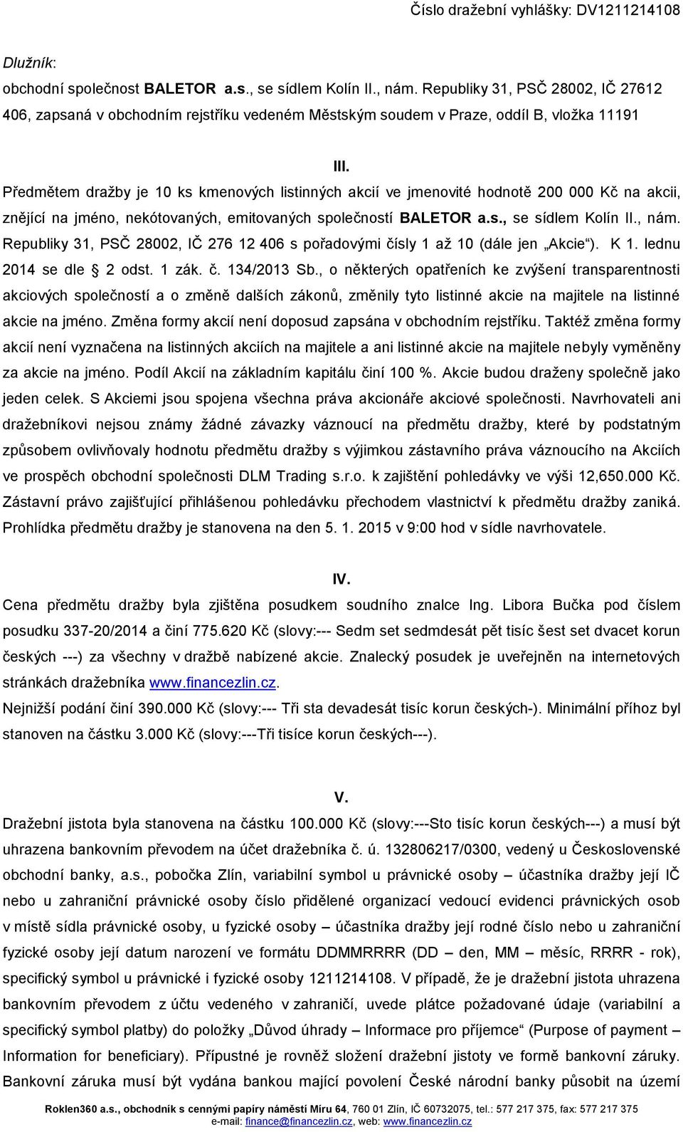 Republiky 31, PSČ 28002, IČ 276 12 406 s pořadovými čísly 1 až 10 (dále jen Akcie ). K 1. lednu 2014 se dle 2 odst. 1 zák. č. 134/2013 Sb.