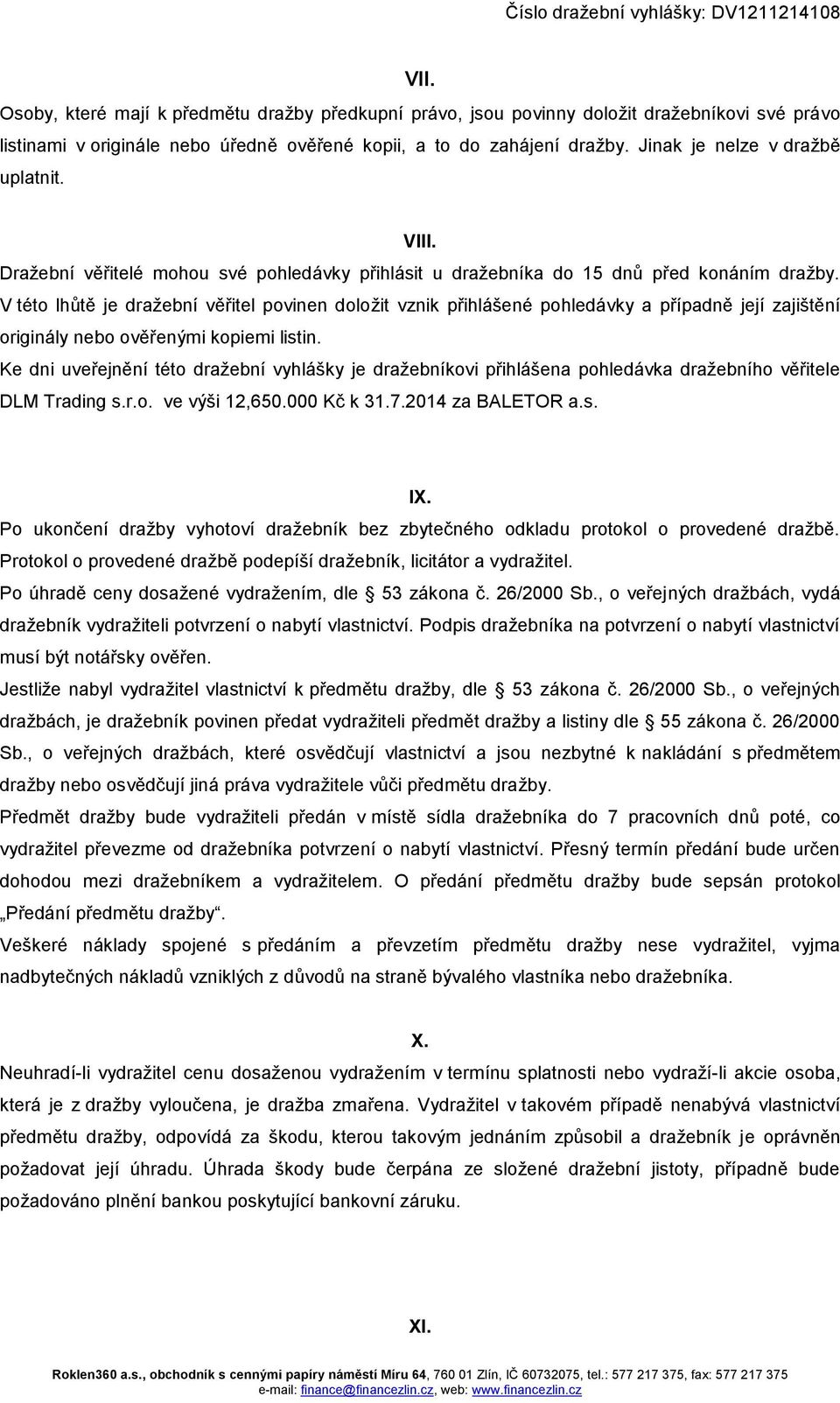 V této lhůtě je dražební věřitel povinen doložit vznik přihlášené pohledávky a případně její zajištění originály nebo ověřenými kopiemi listin.