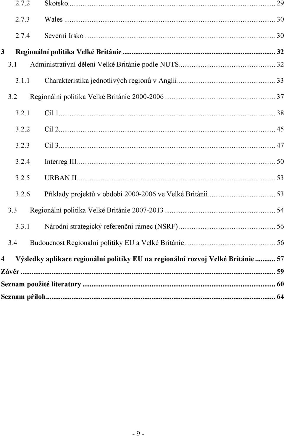 .. 53 3.3 Regionální politika Velké Británie 2007-2013... 54 3.3.1 Národní strategický referenční rámec (NSRF)... 56 3.4 Budoucnost Regionální politiky EU a Velké Británie.