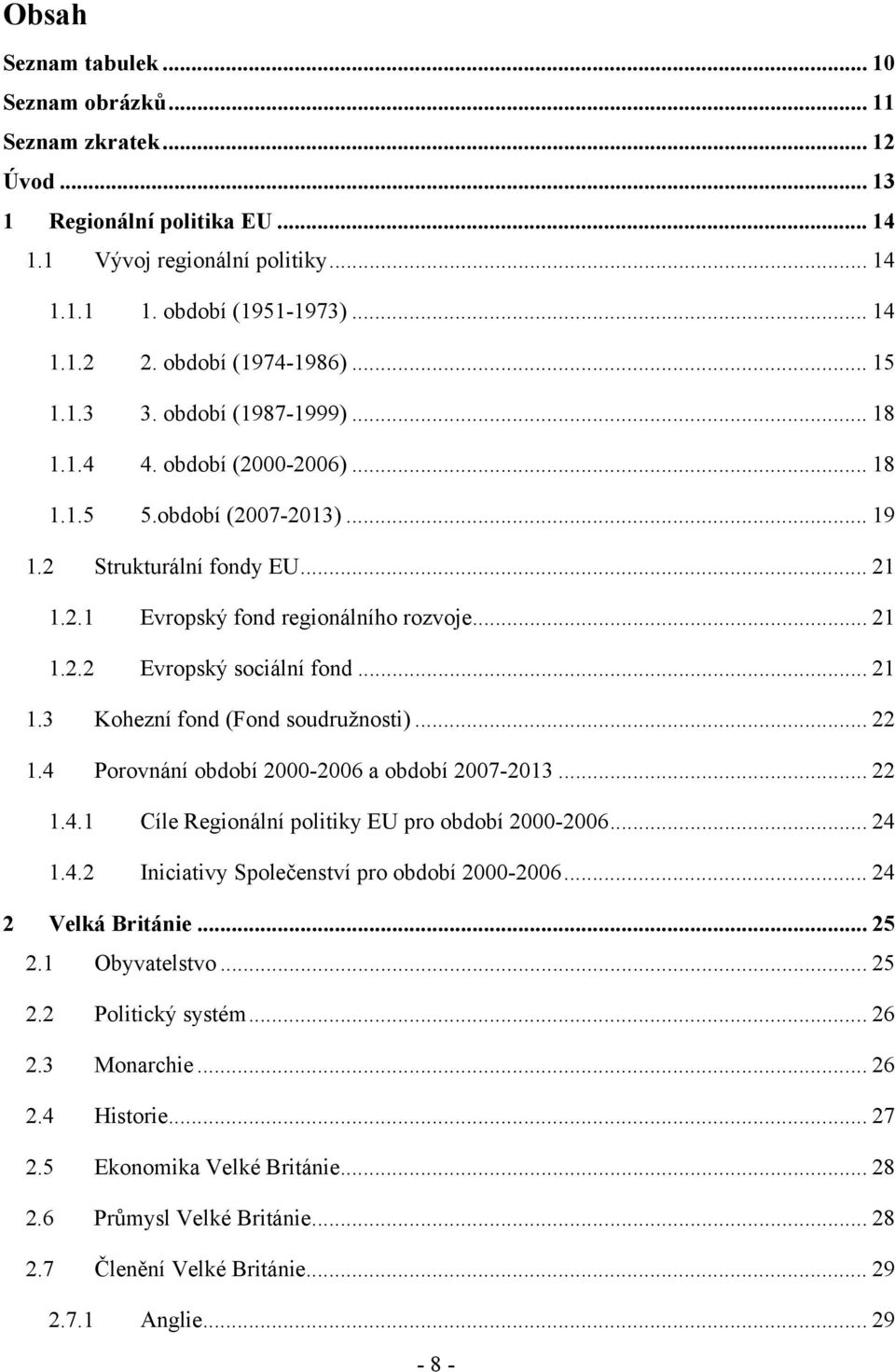 .. 21 1.2.2 Evropský sociální fond... 21 1.3 Kohezní fond (Fond soudružnosti)... 22 1.4 Porovnání období 2000-2006 a období 2007-2013... 22 1.4.1 Cíle Regionální politiky EU pro období 2000-2006.