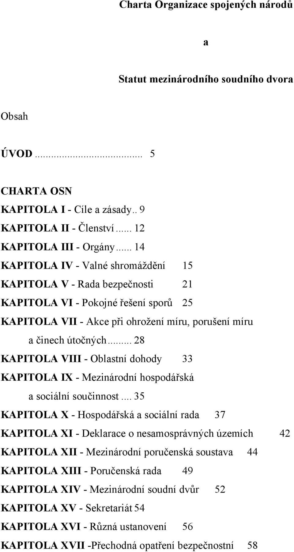 .. 28 KAPITOLA VIII - Oblastní dohody 33 KAPITOLA IX - Mezinárodní hospodářská a sociální součinnost.