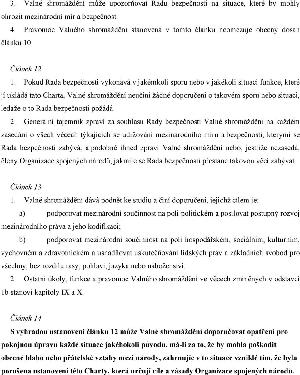 Pokud Rada bezpečnosti vykonává v jakémkoli sporu nebo v jakékoli situaci funkce, které jí ukládá tato Charta, Valné shromáždění neučiní žádné doporučení o takovém sporu nebo situaci, ledaže o to