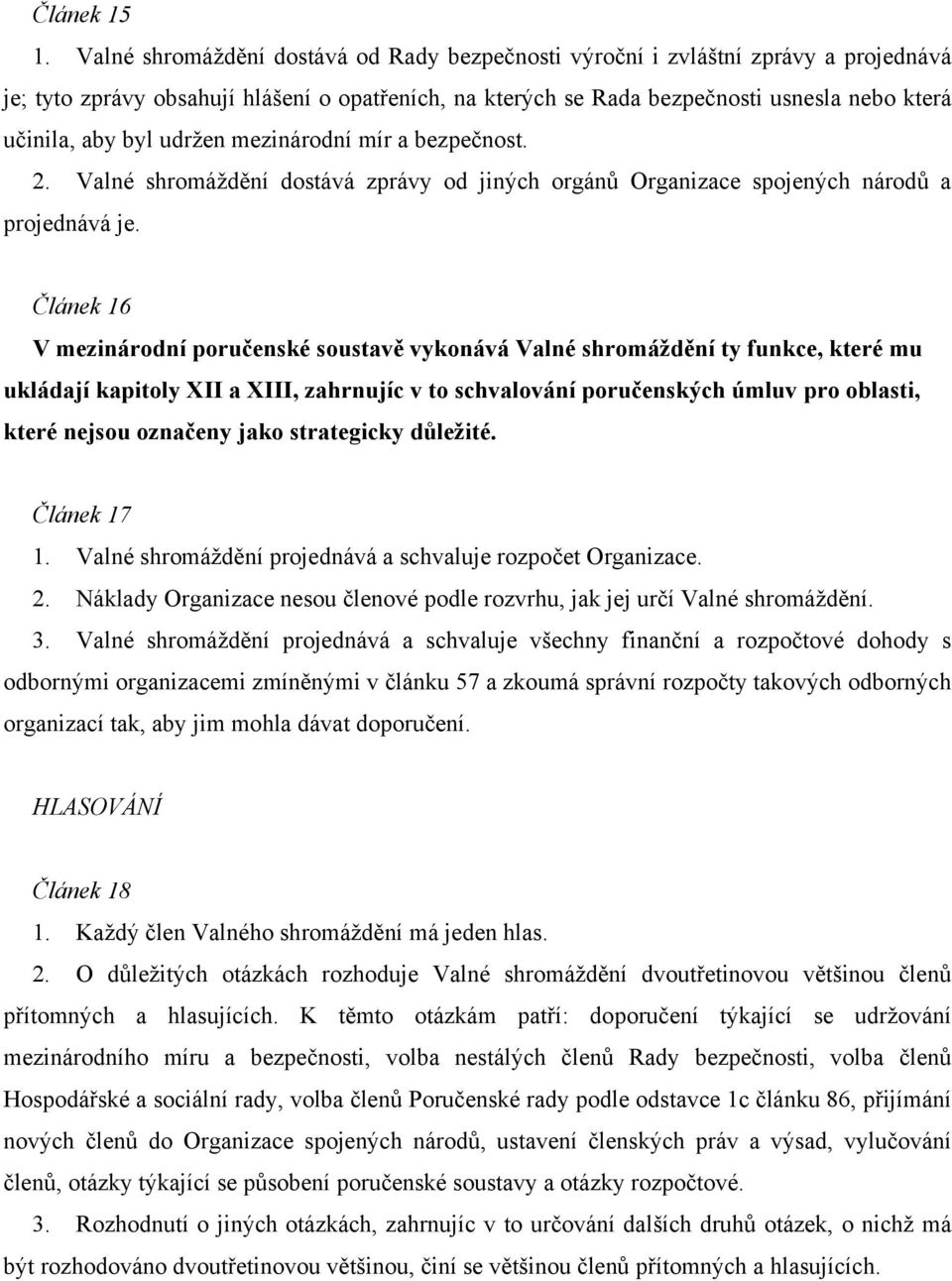 udržen mezinárodní mír a bezpečnost. 2. Valné shromáždění dostává zprávy od jiných orgánů Organizace spojených národů a projednává je.