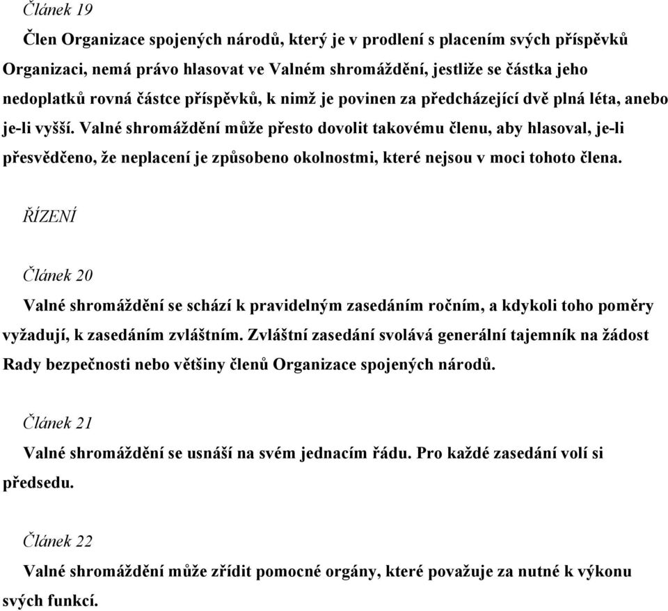 Valné shromáždění může přesto dovolit takovému členu, aby hlasoval, je-li přesvědčeno, že neplacení je způsobeno okolnostmi, které nejsou v moci tohoto člena.