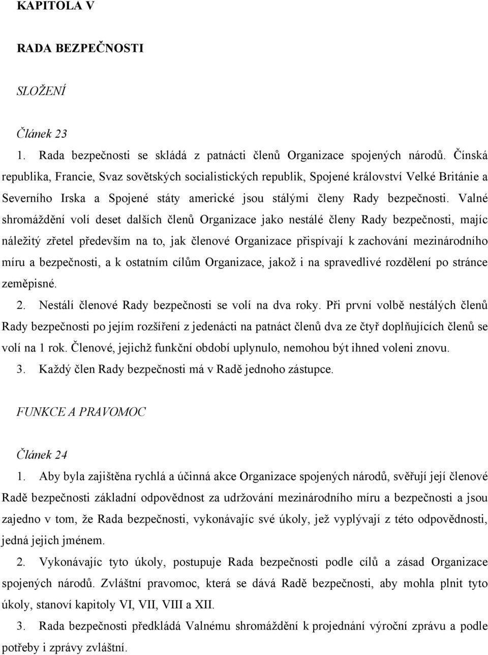 Valné shromáždění volí deset dalších členů Organizace jako nestálé členy Rady bezpečnosti, majíc náležitý zřetel především na to, jak členové Organizace přispívají k zachování mezinárodního míru a