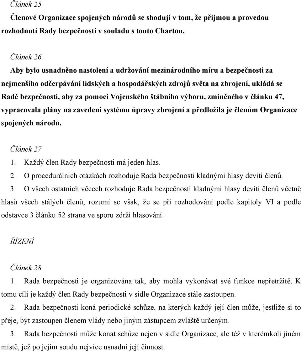 pomoci Vojenského štábního výboru, zmíněného v článku 47, vypracovala plány na zavedení systému úpravy zbrojení a předložila je členům Organizace spojených národů. Článek 27 1.