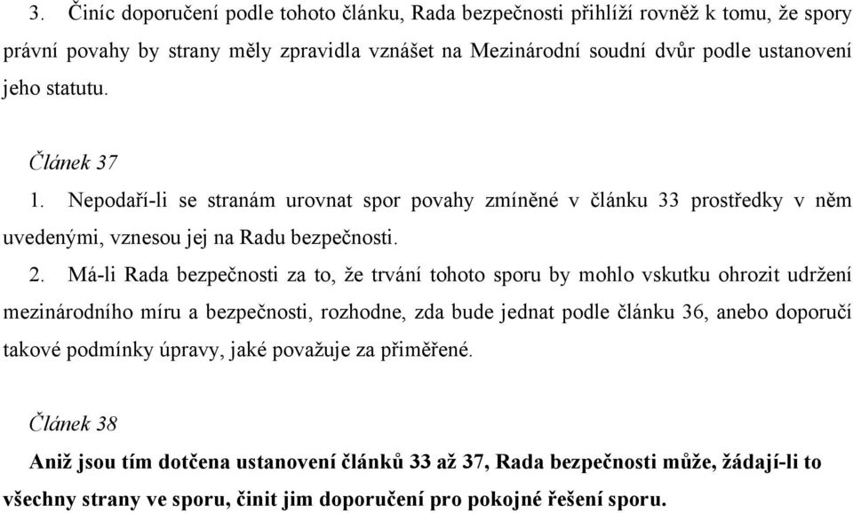 Má-li Rada bezpečnosti za to, že trvání tohoto sporu by mohlo vskutku ohrozit udržení mezinárodního míru a bezpečnosti, rozhodne, zda bude jednat podle článku 36, anebo doporučí