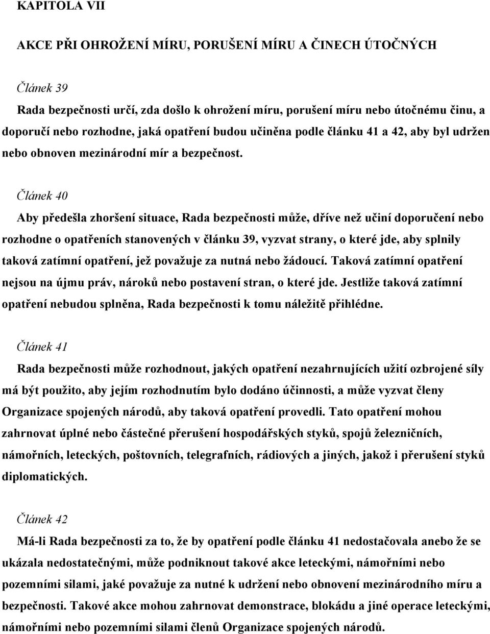 Článek 40 Aby předešla zhoršení situace, Rada bezpečnosti může, dříve než učiní doporučení nebo rozhodne o opatřeních stanovených v článku 39, vyzvat strany, o které jde, aby splnily taková zatímní