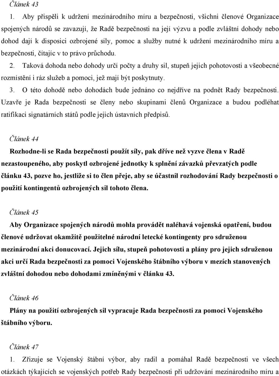 ozbrojené síly, pomoc a služby nutné k udržení mezinárodního míru a bezpečnosti, čítajíc v to právo průchodu. 2.