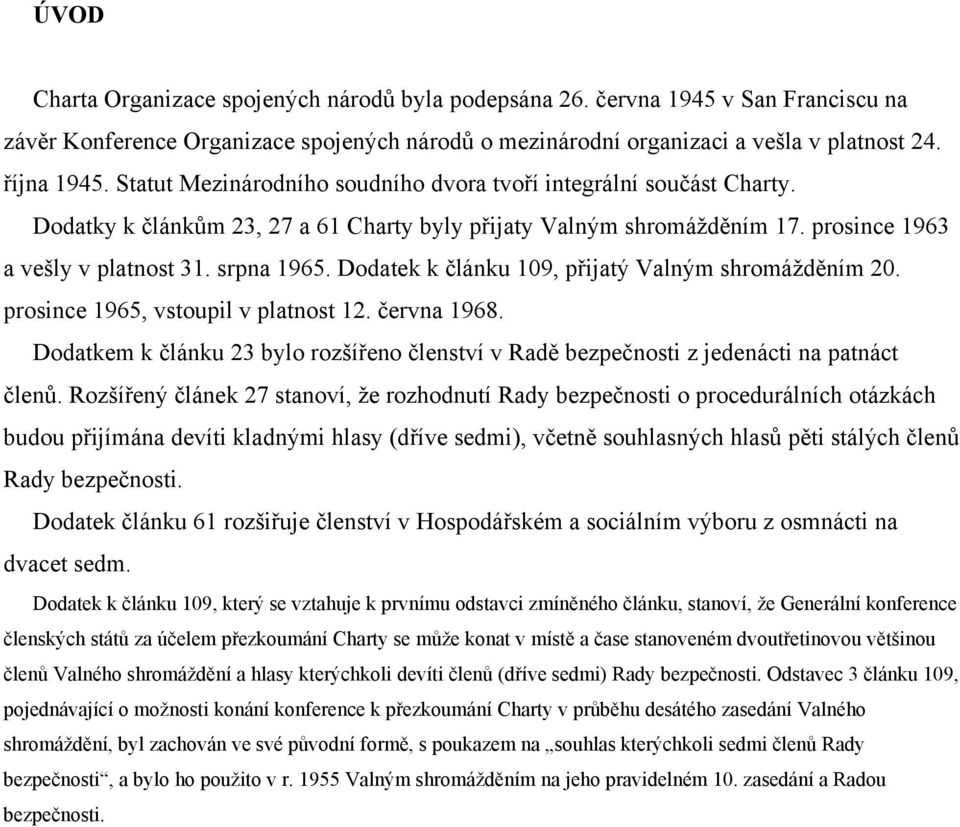 Dodatek k článku 109, přijatý Valným shromážděním 20. prosince 1965, vstoupil v platnost 12. června 1968. Dodatkem k článku 23 bylo rozšířeno členství v Radě bezpečnosti z jedenácti na patnáct členů.