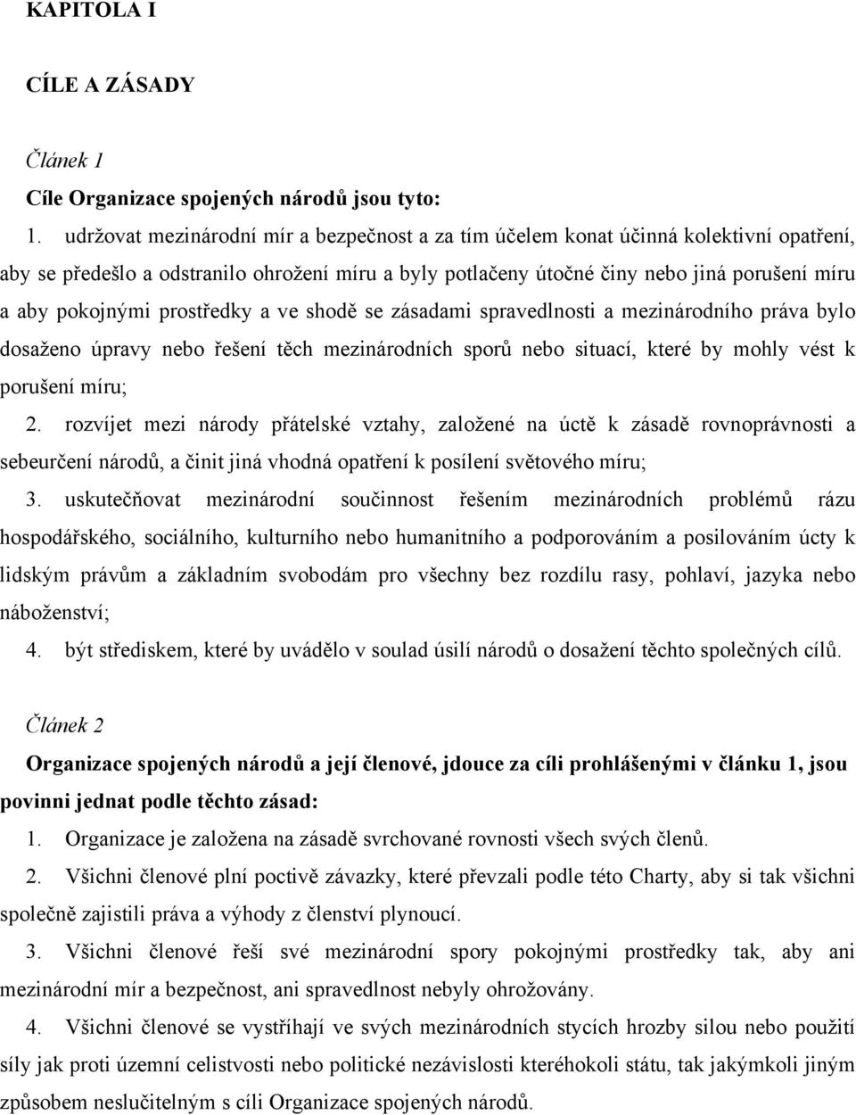 prostředky a ve shodě se zásadami spravedlnosti a mezinárodního práva bylo dosaženo úpravy nebo řešení těch mezinárodních sporů nebo situací, které by mohly vést k porušení míru; 2.