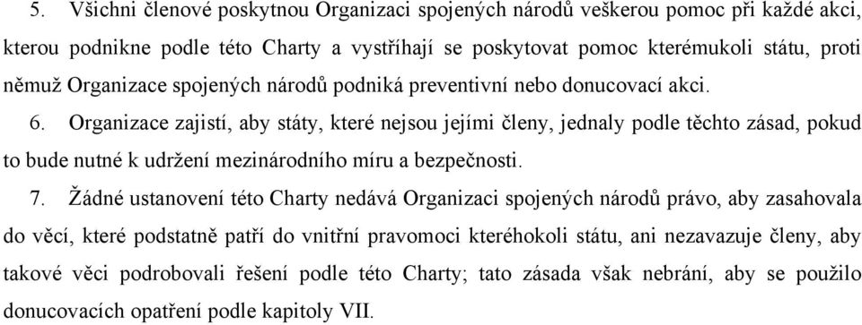 Organizace zajistí, aby státy, které nejsou jejími členy, jednaly podle těchto zásad, pokud to bude nutné k udržení mezinárodního míru a bezpečnosti. 7.