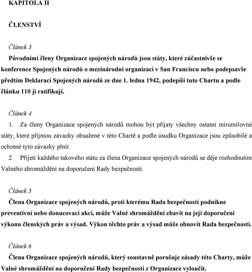 Za členy Organizace spojených národů mohou být přijaty všechny ostatní mírumilovné státy, které přijmou závazky obsažené v této Chartě a podle úsudku Organizace jsou způsobilé a ochotné tyto závazky