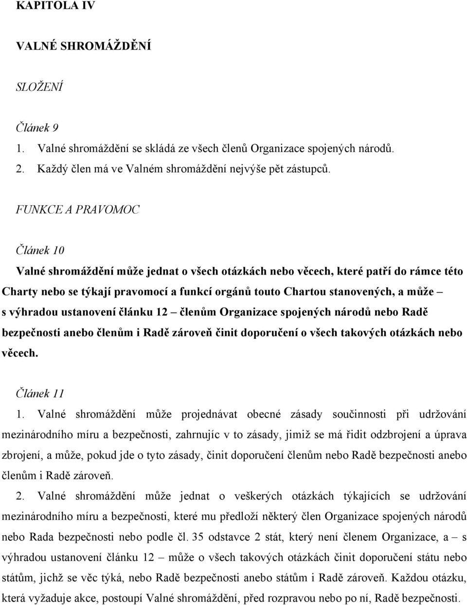 výhradou ustanovení článku 12 členům Organizace spojených národů nebo Radě bezpečnosti anebo členům i Radě zároveň činit doporučení o všech takových otázkách nebo věcech. Článek 11 1.