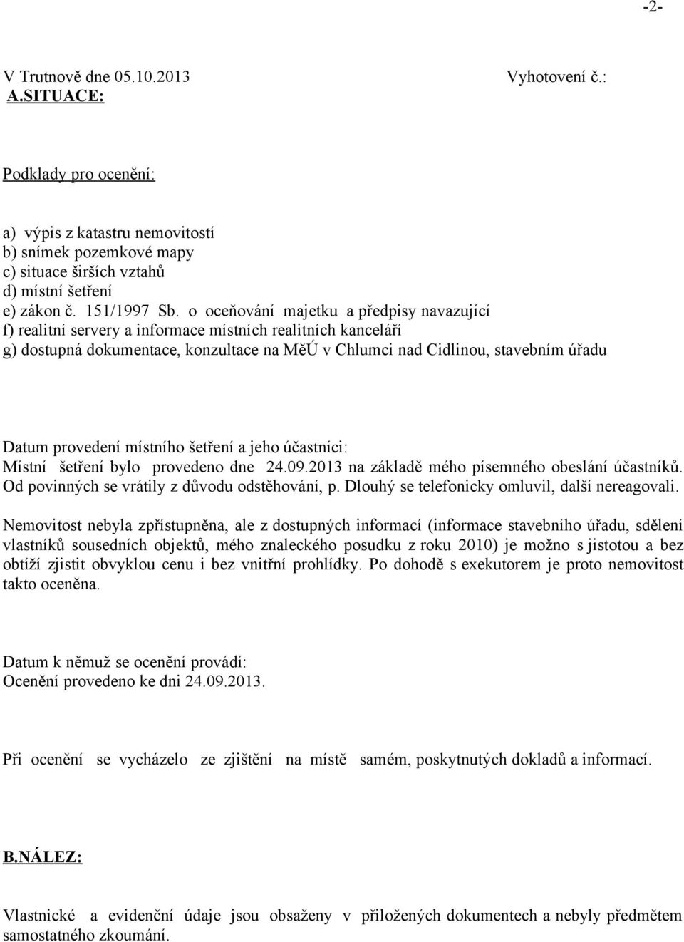 o oceňování majetku a předpisy navazující f) realitní servery a informace místních realitních kanceláří g) dostupná dokumentace, konzultace na MěÚ v Chlumci nad Cidlinou, stavebním úřadu Datum