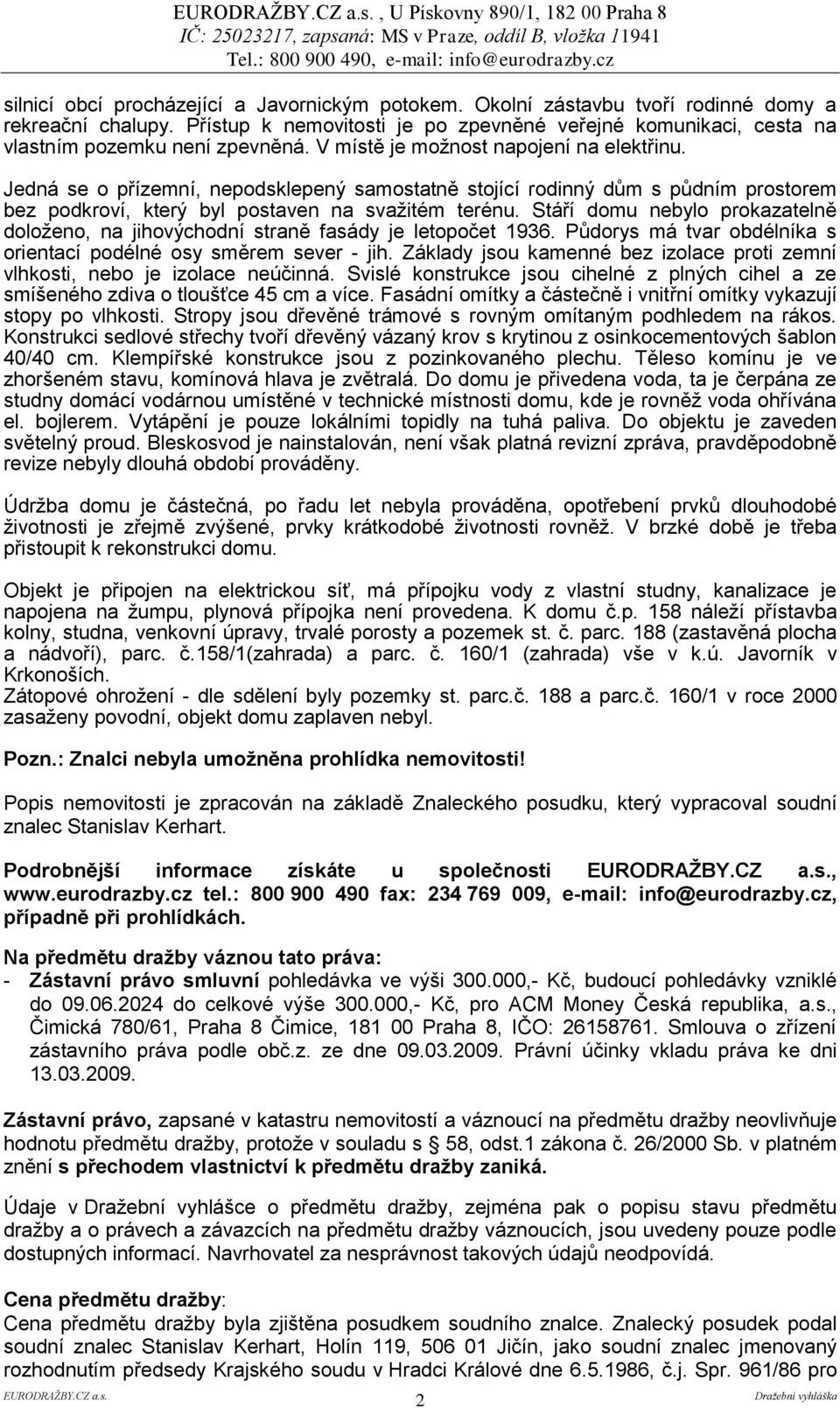 Jedná se o přízemní, nepodsklepený samostatně stojící rodinný dům s půdním prostorem bez podkroví, který byl postaven na svažitém terénu.