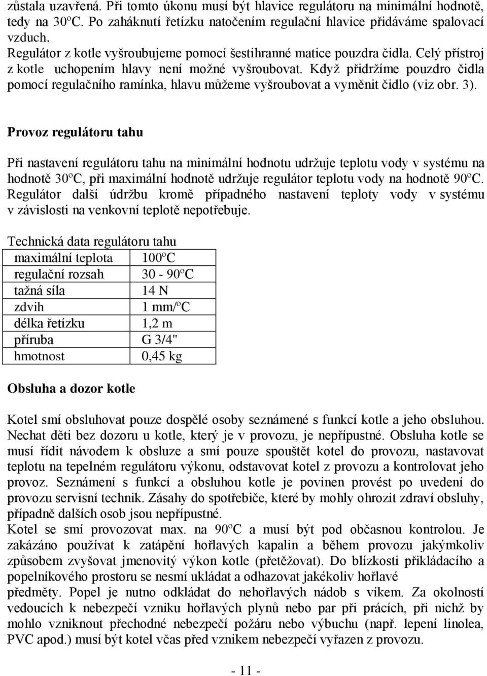 Když přidržíme pouzdro čidla pomocí regulačního ramínka, hlavu můžeme vyšroubovat a vyměnit čidlo (viz obr. 3).