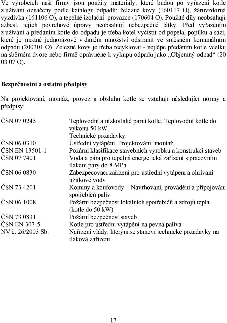 Před vyřazením z užívání a předáním kotle do odpadu je třeba kotel vyčistit od popela, popílku a sazí, které je možné jednorázově v daném množství odstranit ve směsném komunálním odpadu (200301 O).