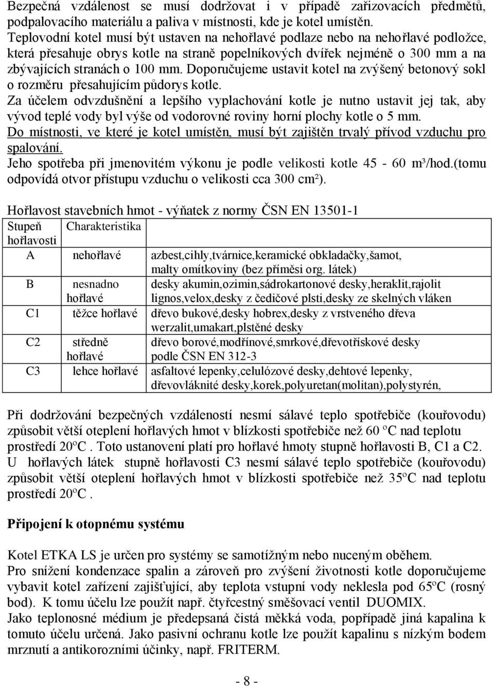 Doporučujeme ustavit kotel na zvýšený betonový sokl o rozměru přesahujícím půdorys kotle.