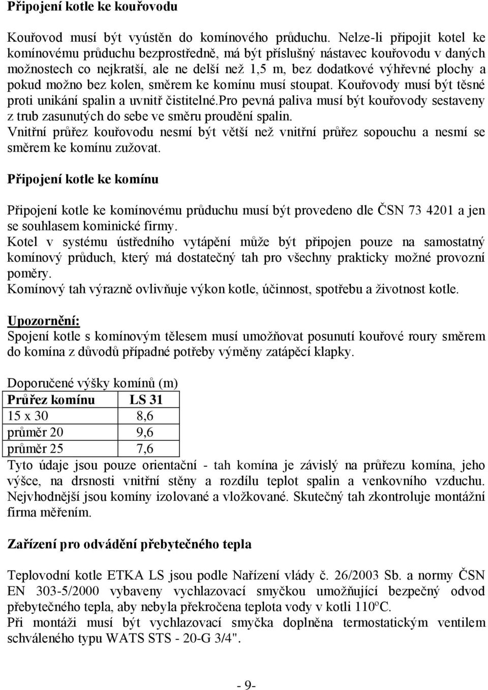 bez kolen, směrem ke komínu musí stoupat. Kouřovody musí být těsné proti unikání spalin a uvnitř čistitelné.