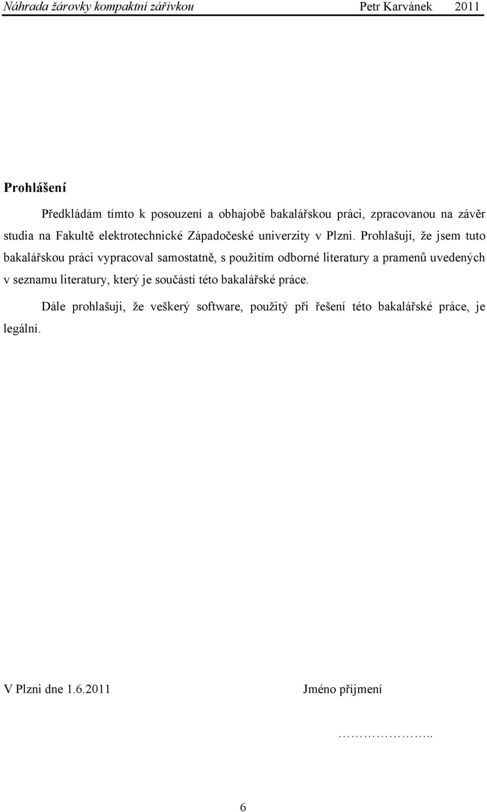 Prohlašuji, že jsem tuto bakalářskou práci vypracoval samostatně, s použitím odborné literatury a pramenů uvedených