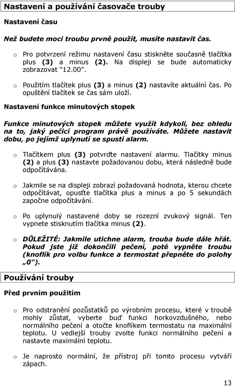 Nastavení funkce minutových stopek Funkce minutových stopek můžete využít kdykoli, bez ohledu na to, jaký pečicí program právě používáte. Můžete nastavit dobu, po jejímž uplynutí se spustí alarm.